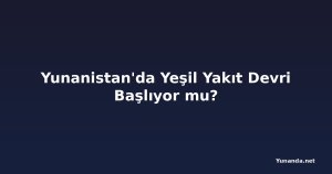 Yunanistan'da Yeşil Yakıt Devri Başlıyor mu?