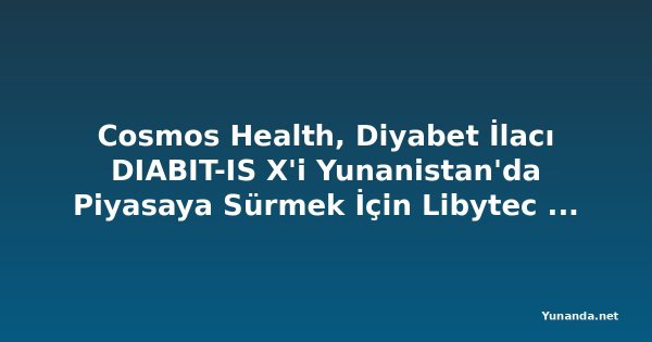 Cosmos Health, Diyabet İlacı DIABIT-IS X'i Yunanistan'da Piyasaya Sürmek İçin Libytec ile Anlaştı