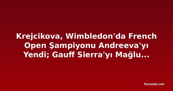 Krejcikova, Wimbledon'da French Open Şampiyonu Andreeva'yı Yendi; Gauff Sierra'yı Mağlup Etti