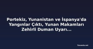 Portekiz, Yunanistan ve İspanya'da Yangınlar Çıktı, Yunan Makamları Zehirli Duman Uyarısında Bulunuyor