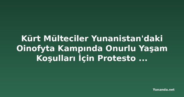Kürt Mülteciler Yunanistan'daki Oinofyta Kampında Onurlu Yaşam Koşulları İçin Protesto Etti