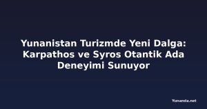 Yunanistan Turizmde Yeni Dalga: Karpathos ve Syros Otantik Ada Deneyimi Sunuyor