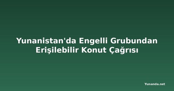 Yunanistan'da Engelli Grubundan Erişilebilir Konut Çağrısı