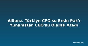 Allianz, Türkiye CFO'su Ersin Pak'ı Yunanistan CEO'su Olarak Atadı