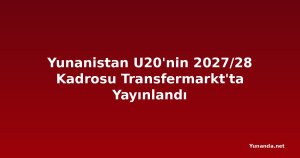 Yunanistan U20'nin 2027/28 Kadrosu Transfermarkt'ta Yayınlandı