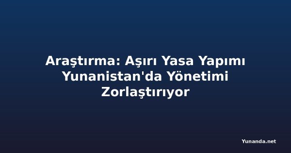 Araştırma: Aşırı Yasa Yapımı Yunanistan'da Yönetimi Zorlaştırıyor