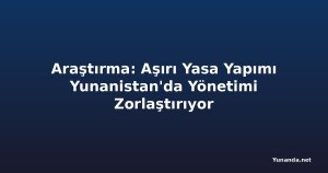 Araştırma: Aşırı Yasa Yapımı Yunanistan'da Yönetimi Zorlaştırıyor