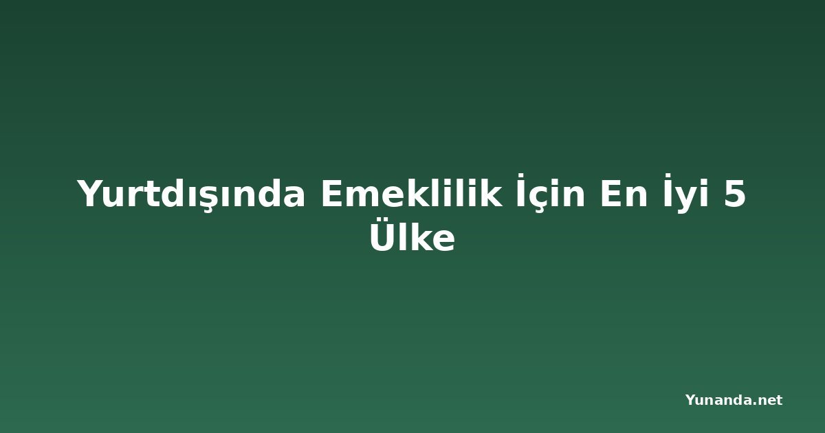 Yurtdışında Emeklilik İçin En İyi 5 Ülke