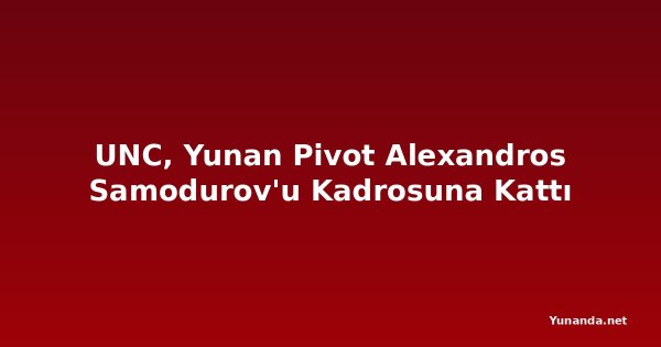 UNC, Yunan Pivot Alexandros Samodurov'u Kadrosuna Kattı