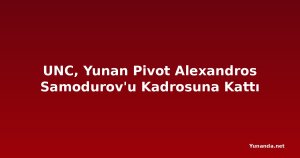 UNC, Yunan Pivot Alexandros Samodurov'u Kadrosuna Kattı