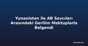 Yunanistan ile AB Savcıları Arasındaki Gerilim Mektuplarla Belgendi