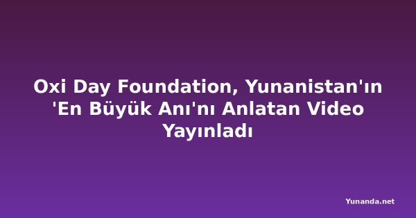 Oxi Day Foundation, Yunanistan'ın 'En Büyük Anı'nı Anlatan Video Yayınladı