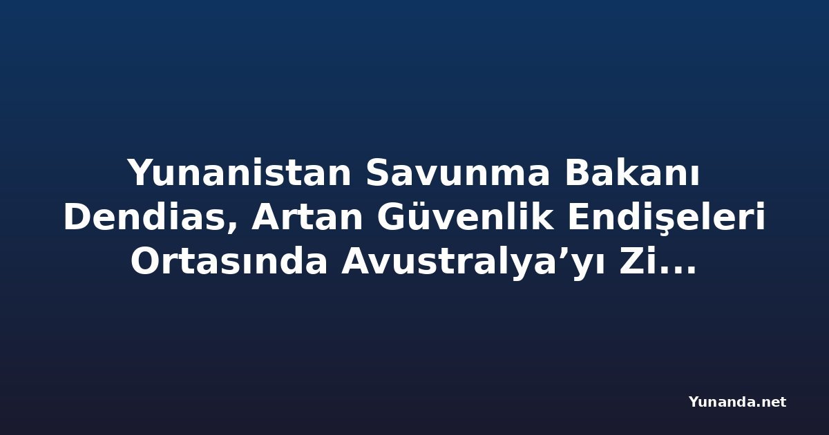 Yunanistan Savunma Bakanı Dendias, Artan Güvenlik Endişeleri Ortasında Avustralya’yı Ziyaret Edecek