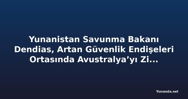 Yunanistan Savunma Bakanı Dendias, Artan Güvenlik Endişeleri Ortasında Avustralya’yı Ziyaret Edecek