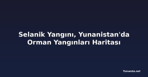 Selanik Yangını, Yunanistan'da Orman Yangınları Haritası