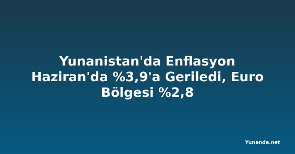 Yunanistan'da Enflasyon Haziran'da %3,9'a Geriledi, Euro Bölgesi %2,8