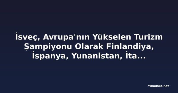 İsveç, Avrupa'nın Yükselen Turizm Şampiyonu Olarak Finlandiya, İspanya, Yunanistan, İtalya ve Diğer Güçleri Geride Bırakıyor