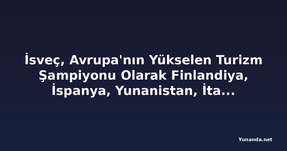 İsveç, Avrupa'nın Yükselen Turizm Şampiyonu Olarak Finlandiya, İspanya, Yunanistan, İtalya ve Diğer Güçleri Geride Bırakıyor