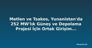 Metlen ve Tsakos, Yunanistan'da 252 MW'lık Güneş ve Depolama Projesi İçin Ortak Girişim Kurdu