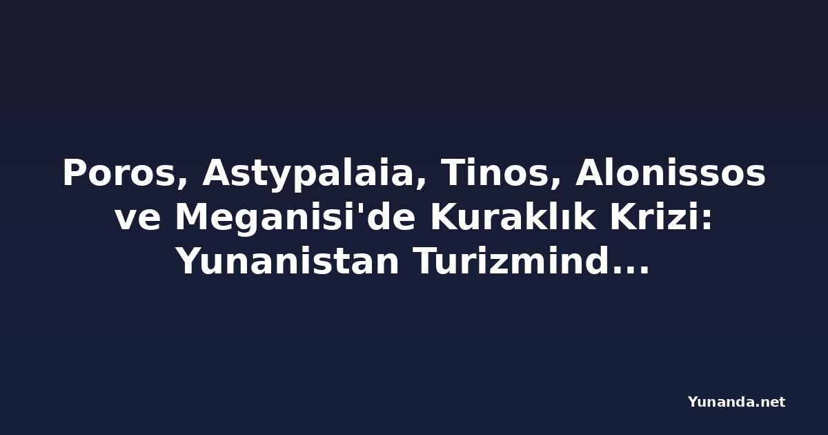 Poros, Astypalaia, Tinos, Alonissos ve Meganisi'de Kuraklık Krizi: Yunanistan Turizminde İngiltere, Almanya ve ABD Rüzgarı