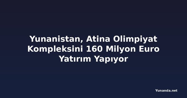 Yunanistan, Atina Olimpiyat Kompleksini 160 Milyon Euro Yatırım Yapıyor