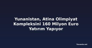 Yunanistan, Atina Olimpiyat Kompleksini 160 Milyon Euro Yatırım Yapıyor