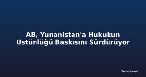 AB, Yunanistan'a Hukukun Üstünlüğü Baskısını Sürdürüyor
