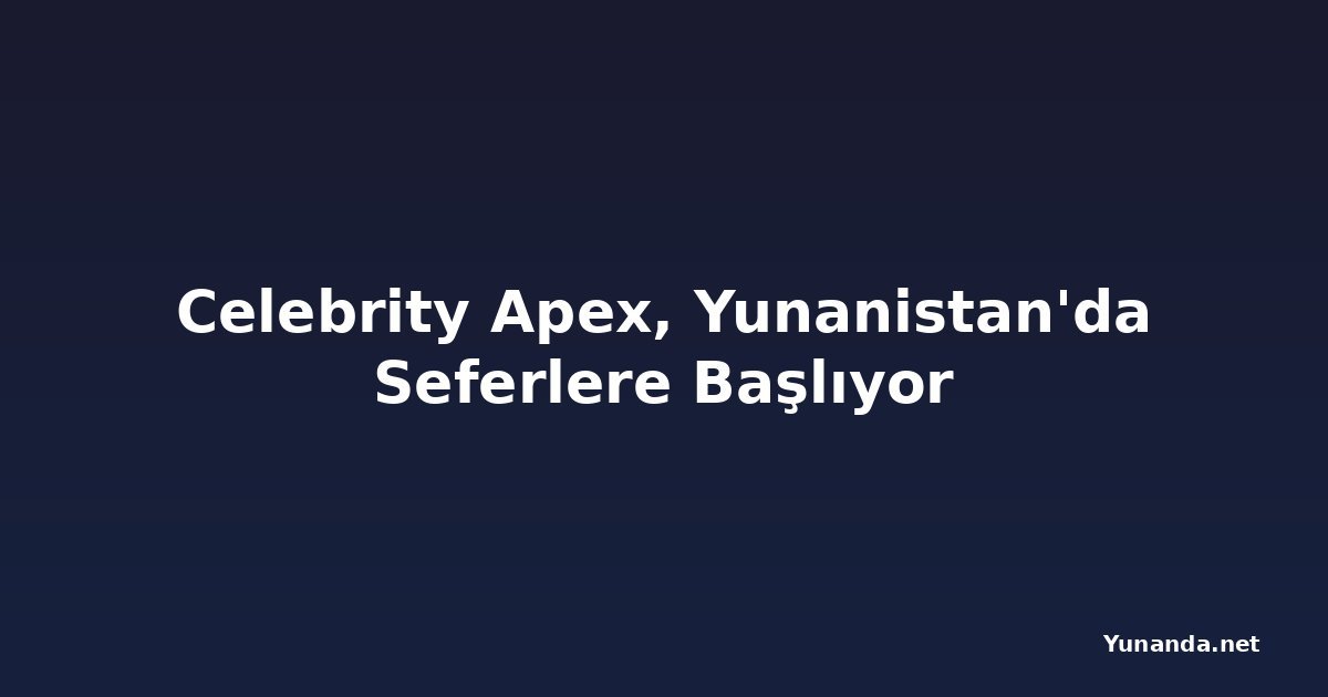 Celebrity Apex, Yunanistan'da Seferlere Başlıyor