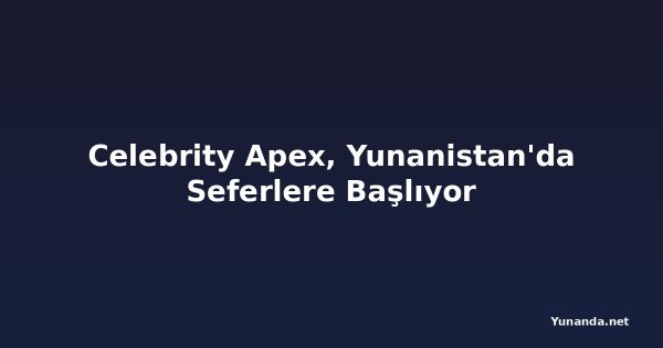 Celebrity Apex, Yunanistan'da Seferlere Başlıyor