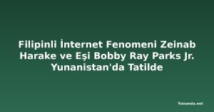 Filipinli İnternet Fenomeni Zeinab Harake ve Eşi Bobby Ray Parks Jr. Yunanistan'da Tatilde
