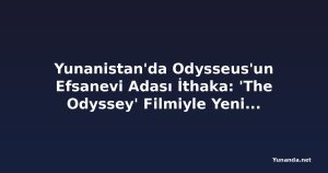Yunanistan'da Odysseus'un Efsanevi Adası İthaka: 'The Odyssey' Filmiyle Yeniden Keşfedilen Cennet