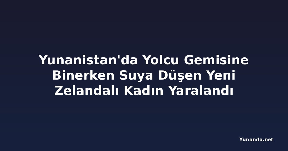 Yunanistan'da Yolcu Gemisine Binerken Suya Düşen Yeni Zelandalı Kadın Yaralandı