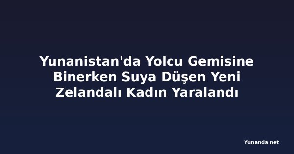 Yunanistan'da Yolcu Gemisine Binerken Suya Düşen Yeni Zelandalı Kadın Yaralandı