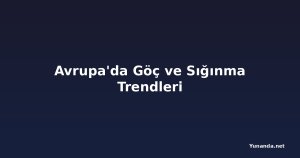 Avrupa'da Göç ve Sığınma Trendleri