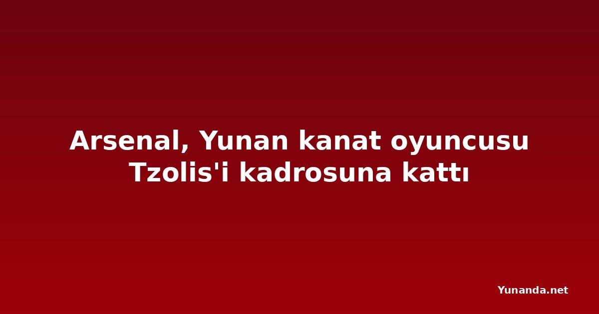 Arsenal, Yunan kanat oyuncusu Tzolis'i kadrosuna kattı