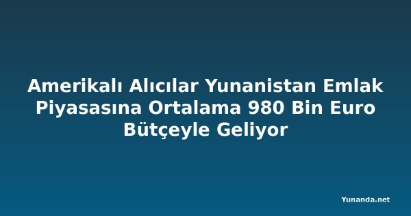 Amerikalı Alıcılar Yunanistan Emlak Piyasasına Ortalama 980 Bin Euro Bütçeyle Geliyor