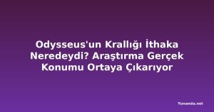 Odysseus'un Krallığı İthaka Neredeydi? Araştırma Gerçek Konumu Ortaya Çıkarıyor
