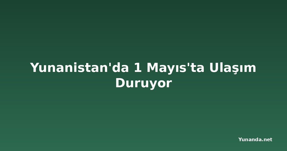 Yunanistan'da 1 Mayıs'ta Ulaşım Duruyor