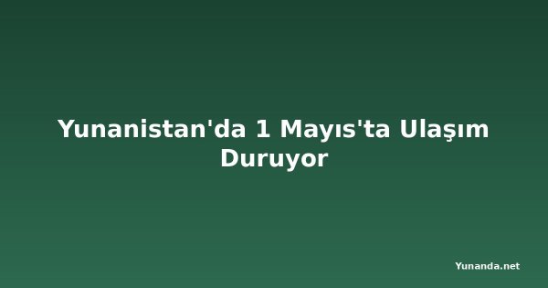 Yunanistan'da 1 Mayıs'ta Ulaşım Duruyor