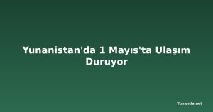 Yunanistan'da 1 Mayıs'ta Ulaşım Duruyor