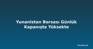 Yunanistan Borsası Günlük Kapanışta Yüksekte