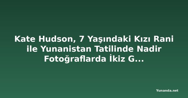 Kate Hudson, 7 Yaşındaki Kızı Rani ile Yunanistan Tatilinde Nadir Fotoğraflarda İkiz Gibi Görünüyor