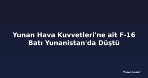 Yunan Hava Kuvvetleri'ne ait F-16 Batı Yunanistan'da Düştü