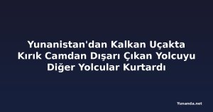 Yunanistan'dan Kalkan Uçakta Kırık Camdan Dışarı Çıkan Yolcuyu Diğer Yolcular Kurtardı