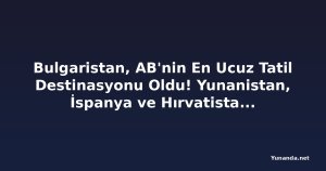 Bulgaristan, AB'nin En Ucuz Tatil Destinasyonu Oldu! Yunanistan, İspanya ve Hırvatistan'ı Geride Bıraktı