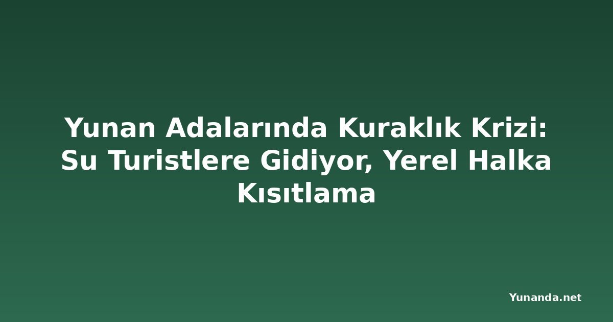 Yunan Adalarında Kuraklık Krizi: Su Turistlere Gidiyor, Yerel Halka Kısıtlama