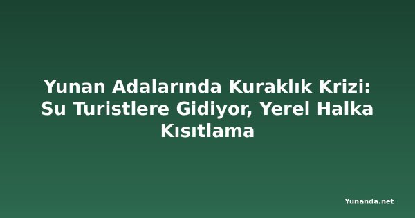 Yunan Adalarında Kuraklık Krizi: Su Turistlere Gidiyor, Yerel Halka Kısıtlama