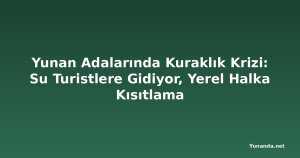 Yunan Adalarında Kuraklık Krizi: Su Turistlere Gidiyor, Yerel Halka Kısıtlama