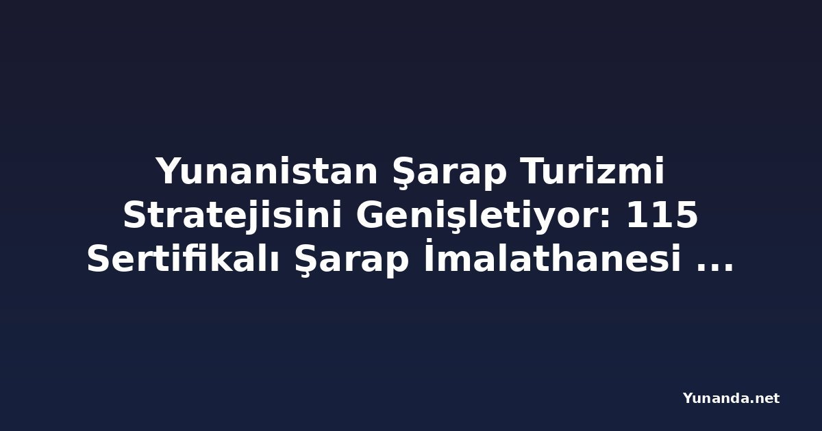 Yunanistan Şarap Turizmi Stratejisini Genişletiyor: 115 Sertifikalı Şarap İmalathanesi Sürdürülebilir Seyahat, Yerel Gastronomi ve Otantik Bölgesel Deneyimleri Teşvik Ediyor