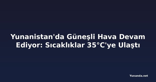 Yunanistan'da Güneşli Hava Devam Ediyor: Sıcaklıklar 35°C'ye Ulaştı
